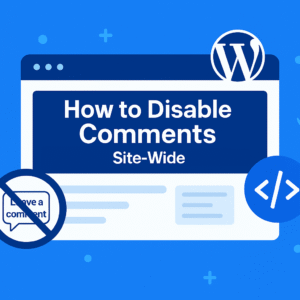 How to Disable Comments Site-Wide in WordPress (Remove “Leave a comment” Link)